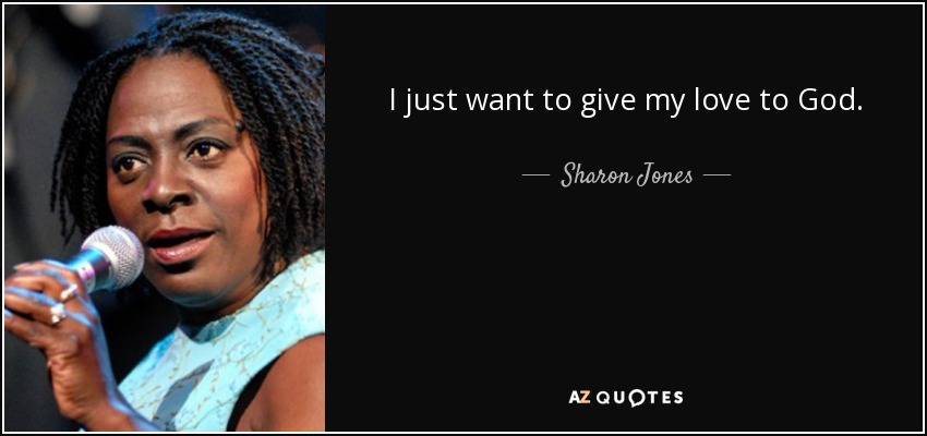I just want to give my love to God. - Sharon Jones