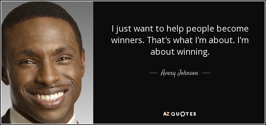 I just want to help people become winners. That's what I'm about. I'm about winning. - Avery Johnson