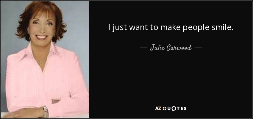 I just want to make people smile. - Julie Garwood