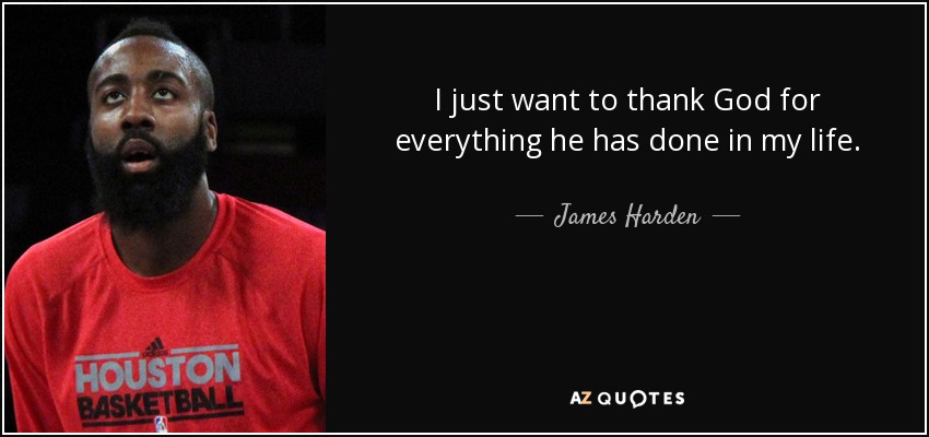 I just want to thank God for everything he has done in my life. - James Harden
