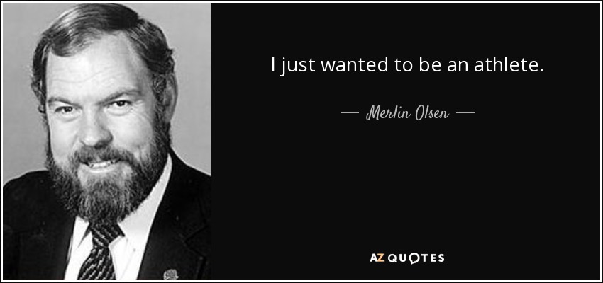 I just wanted to be an athlete. - Merlin Olsen