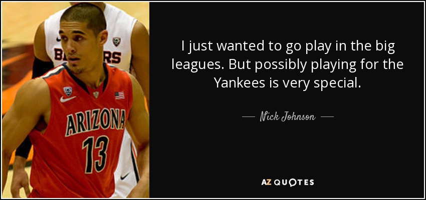 I just wanted to go play in the big leagues. But possibly playing for the Yankees is very special. - Nick Johnson