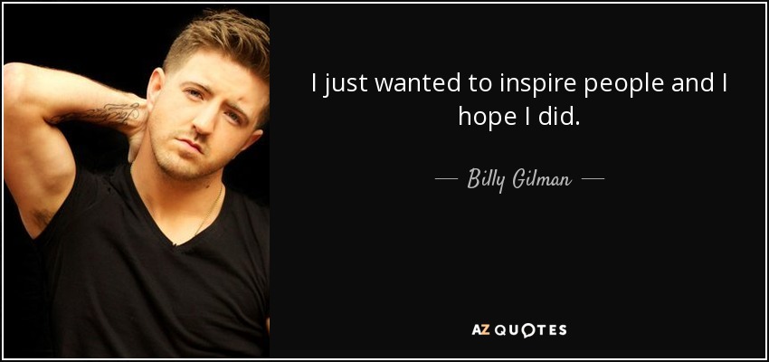 I just wanted to inspire people and I hope I did. - Billy Gilman