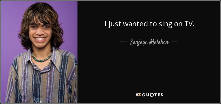 I just wanted to sing on TV. - Sanjaya Malakar