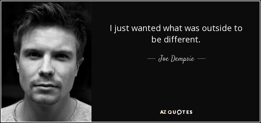 I just wanted what was outside to be different. - Joe Dempsie