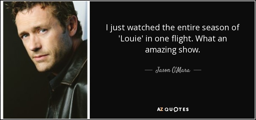 I just watched the entire season of 'Louie' in one flight. What an amazing show. - Jason O'Mara