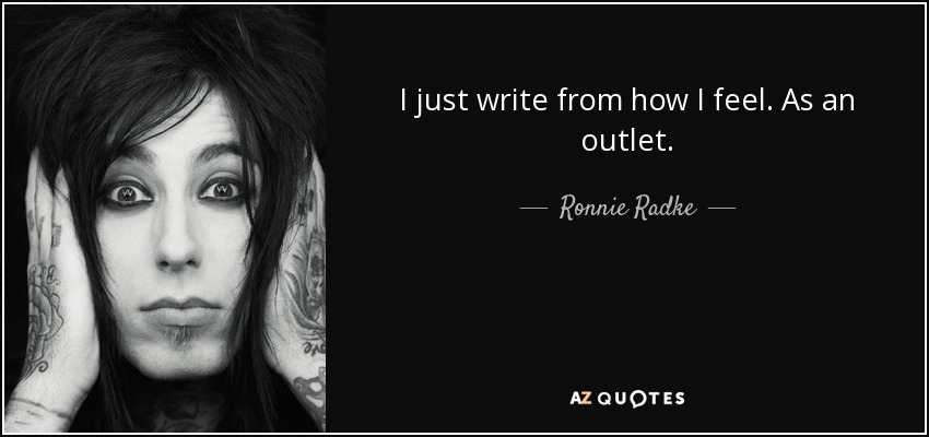 I just write from how I feel. As an outlet. - Ronnie Radke