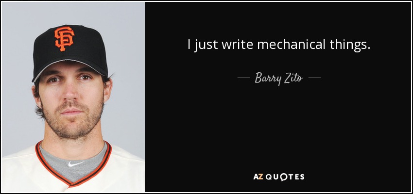 I just write mechanical things. - Barry Zito