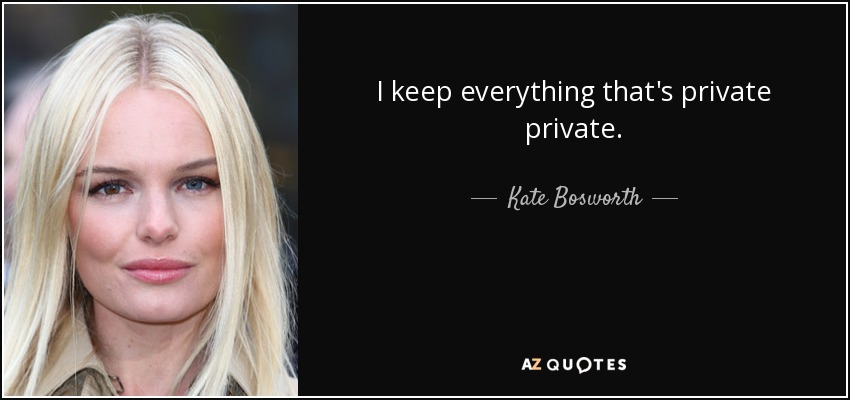 I keep everything that's private private. - Kate Bosworth