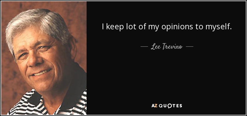 I keep lot of my opinions to myself. - Lee Trevino
