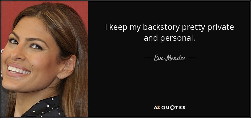 I keep my backstory pretty private and personal. - Eva Mendes