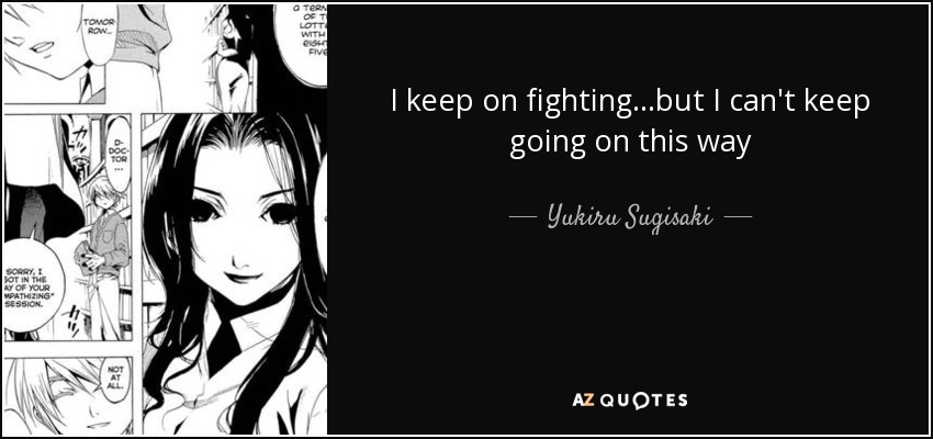 I keep on fighting...but I can't keep going on this way - Yukiru Sugisaki