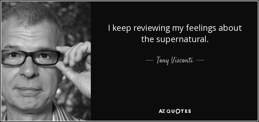 I keep reviewing my feelings about the supernatural. - Tony Visconti