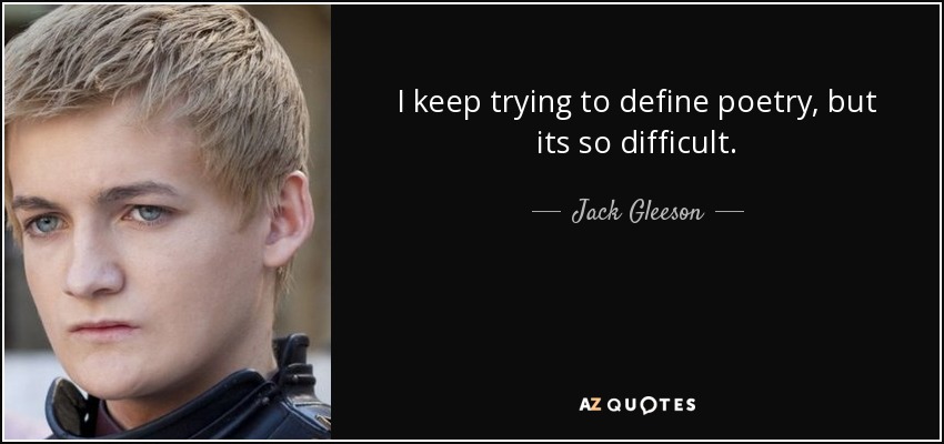 I keep trying to define poetry, but its so difficult. - Jack Gleeson