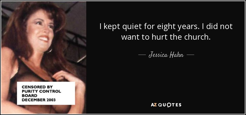 I kept quiet for eight years. I did not want to hurt the church. - Jessica Hahn