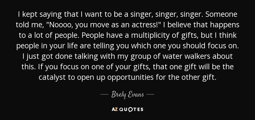 I kept saying that I want to be a singer, singer, singer. Someone told me, 