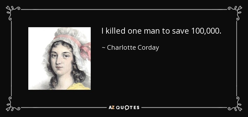 I killed one man to save 100,000. - Charlotte Corday
