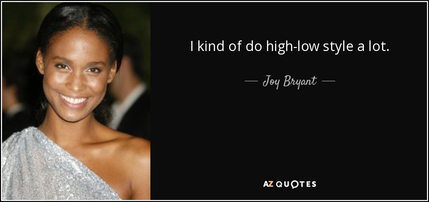 I kind of do high-low style a lot. - Joy Bryant
