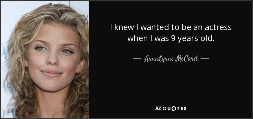I knew I wanted to be an actress when I was 9 years old. - AnnaLynne McCord
