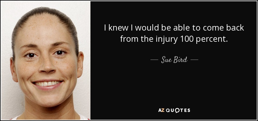 I knew I would be able to come back from the injury 100 percent. - Sue Bird