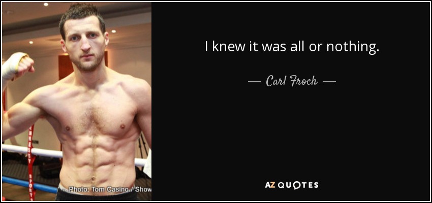 I knew it was all or nothing. - Carl Froch