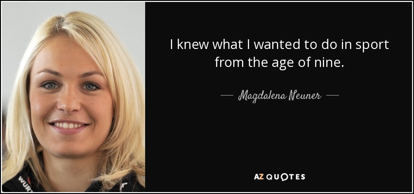 I knew what I wanted to do in sport from the age of nine. - Magdalena Neuner