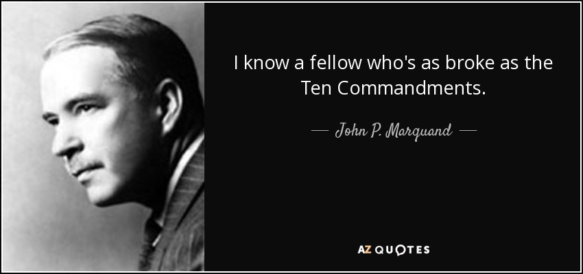 I know a fellow who's as broke as the Ten Commandments. - John P. Marquand
