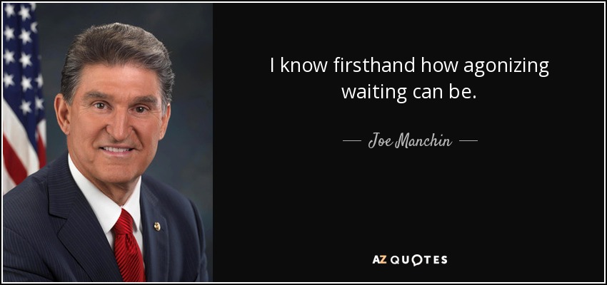 I know firsthand how agonizing waiting can be. - Joe Manchin