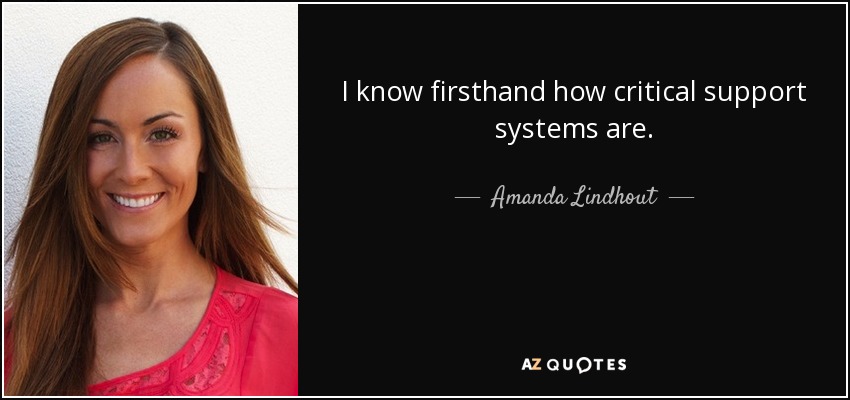 I know firsthand how critical support systems are. - Amanda Lindhout