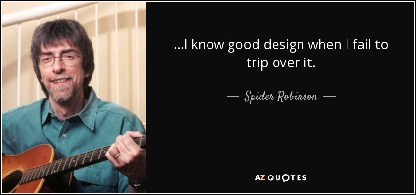 ...I know good design when I fail to trip over it. - Spider Robinson