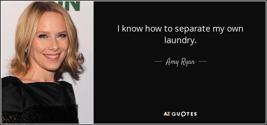 I know how to separate my own laundry. - Amy Ryan