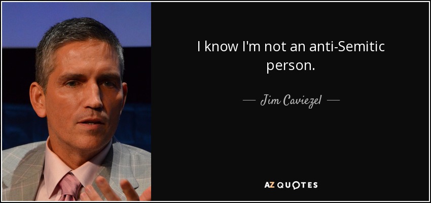 I know I'm not an anti-Semitic person. - Jim Caviezel