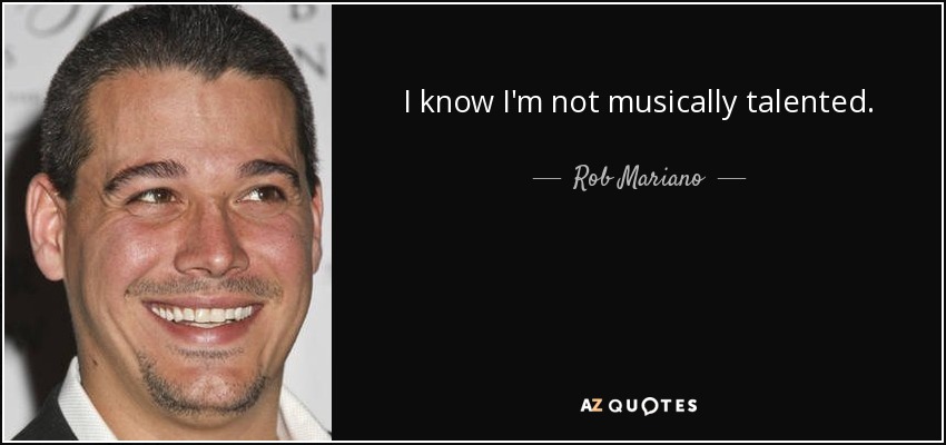 I know I'm not musically talented. - Rob Mariano