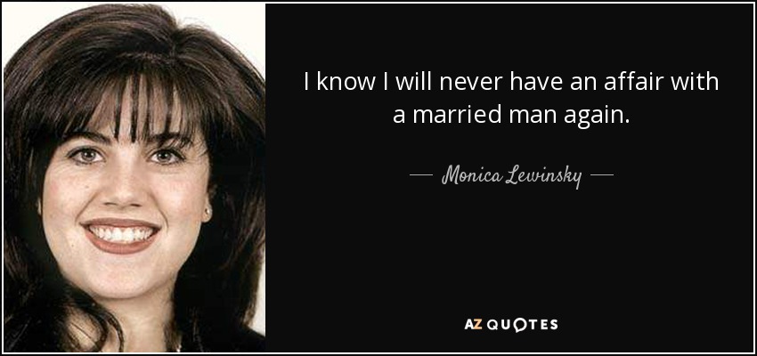 I know I will never have an affair with a married man again. - Monica Lewinsky