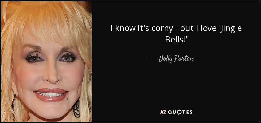 I know it's corny - but I love 'Jingle Bells!' - Dolly Parton