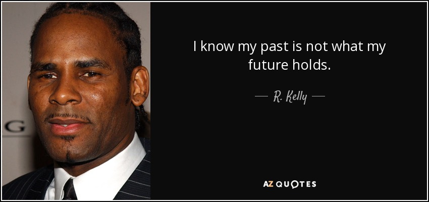 I know my past is not what my future holds. - R. Kelly