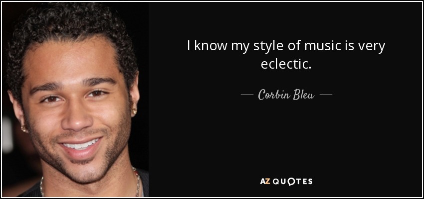 I know my style of music is very eclectic. - Corbin Bleu