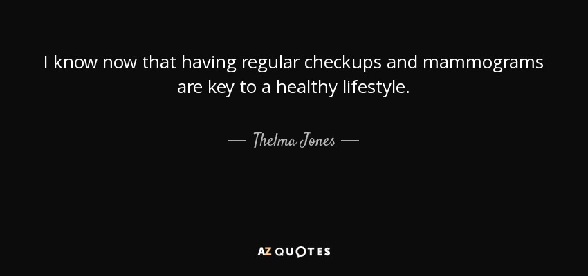 I know now that having regular checkups and mammograms are key to a healthy lifestyle. - Thelma Jones