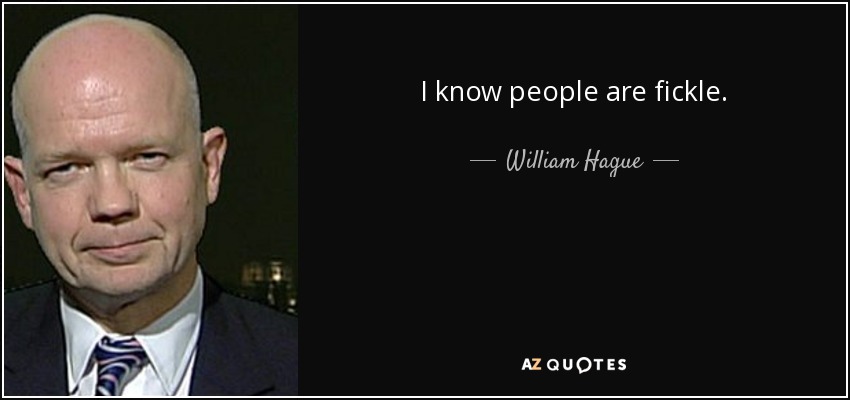 I know people are fickle. - William Hague
