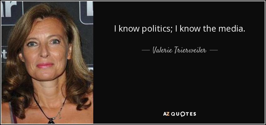 I know politics; I know the media. - Valerie Trierweiler