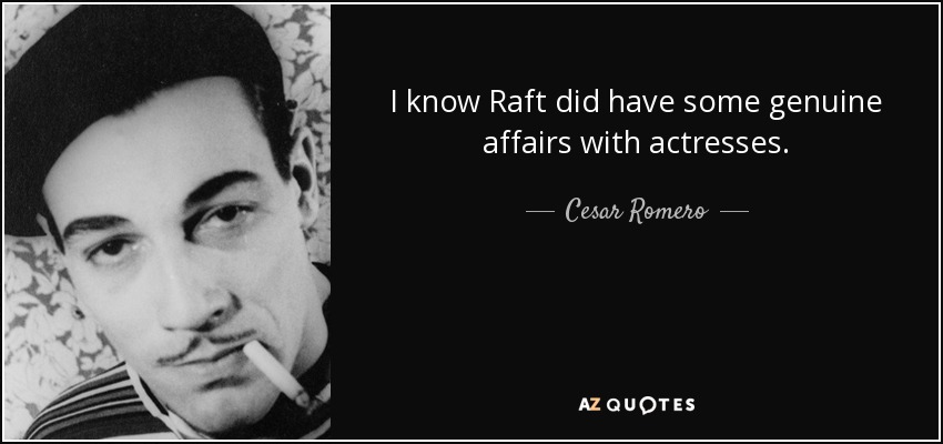 I know Raft did have some genuine affairs with actresses. - Cesar Romero