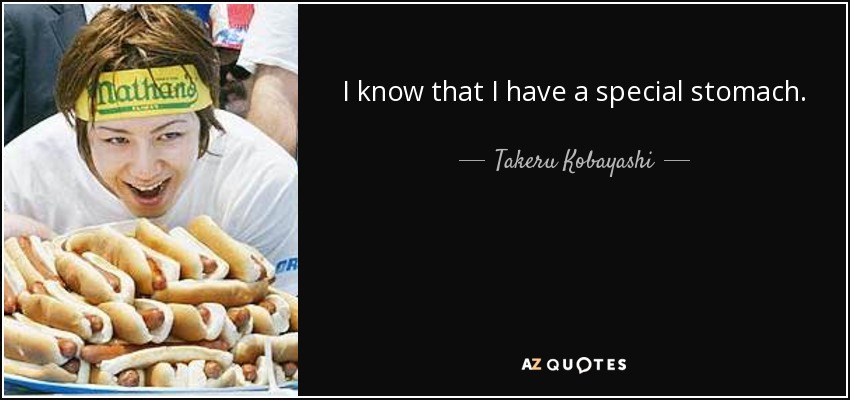 I know that I have a special stomach. - Takeru Kobayashi