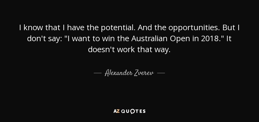 I know that I have the potential. And the opportunities. But I don't say: 