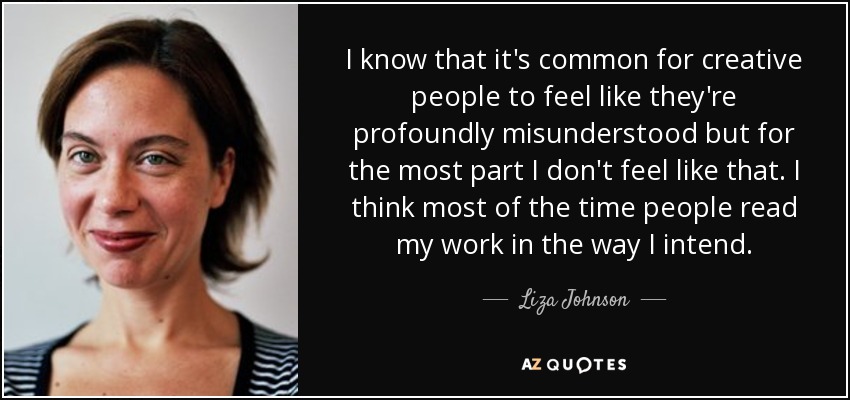 Liza Johnson quote: I know that it's common for creative people to feel...