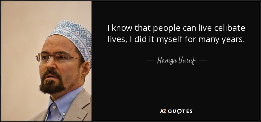 I know that people can live celibate lives, I did it myself for many years. - Hamza Yusuf