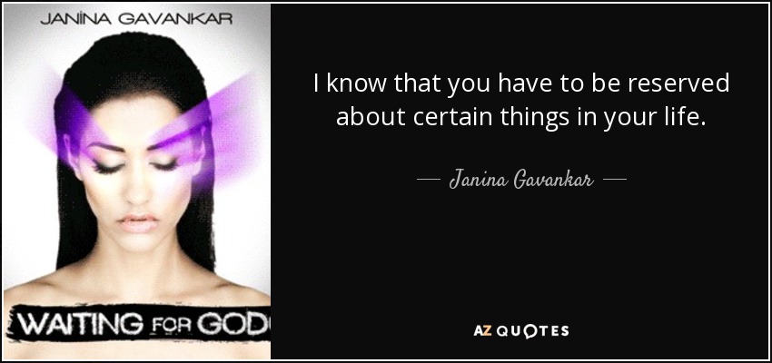 I know that you have to be reserved about certain things in your life. - Janina Gavankar