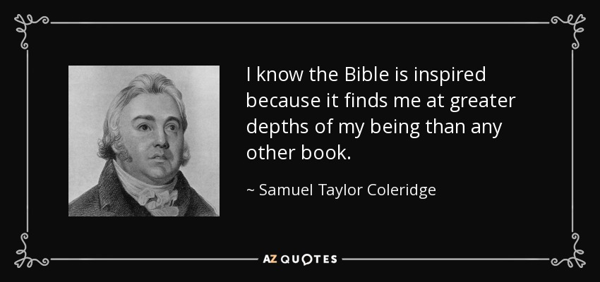 I know the Bible is inspired because it finds me at greater depths of my being than any other book. - Samuel Taylor Coleridge