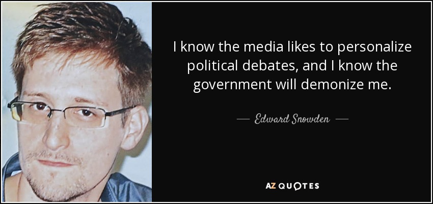 I know the media likes to personalize political debates, and I know the government will demonize me. - Edward Snowden