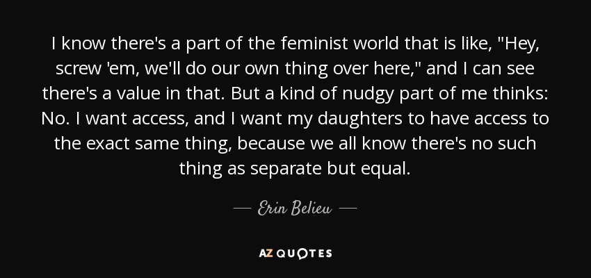 I know there's a part of the feminist world that is like, 