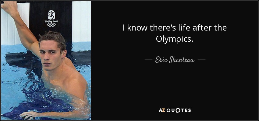 I know there's life after the Olympics. - Eric Shanteau
